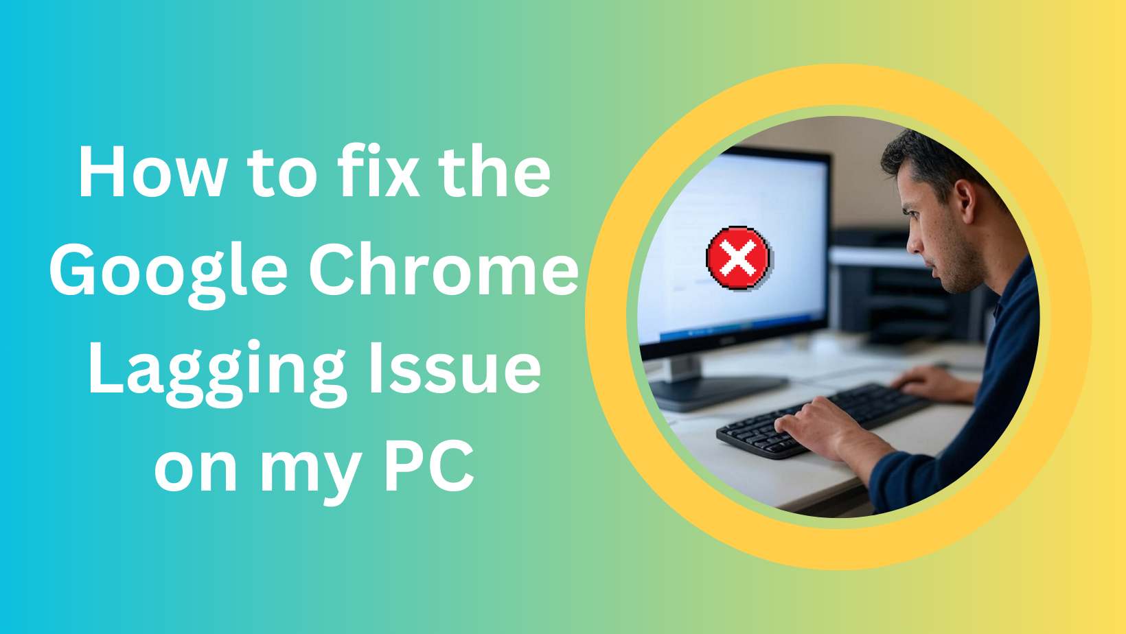 How to fix the Google Chrome Lagging Issue on my PC